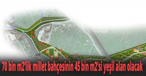 70 bin m2’lik millet bahçesinin 45 bin m2’si yeşil alan olacak
