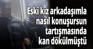 Eski kız arkadaşımla nasıl konuşursuz tartışmasında kan dökülmüştü