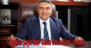 Başkan Şayir’den 'Basın Onur Günü 'mesajı 