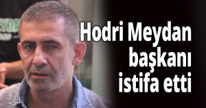 Hodri Meydan başkanı istifa etti
