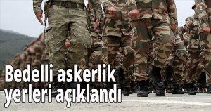  Bedelli askerlik yerleri açıklandı