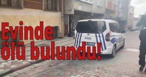 Evinde ölü bulundu!