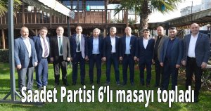 Saadet Partisi 6 lı masayı topladı