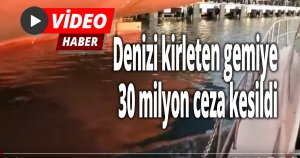 Denizi kirleten gemiye 30 milyon ceza kesildi