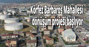  Körfez Barbaros Mahallesi dönüşüm projesi başlıyor