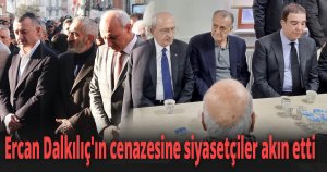 Ercan Dalkılıç'ın cenazesine siyasetçiler akın etti
