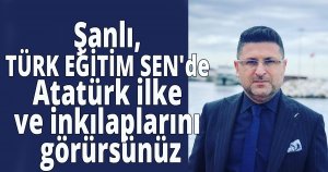 Şanlı, TÜRK EĞİTİM SEN'de Atatürk ilke ve inkılaplarını görürsünüz