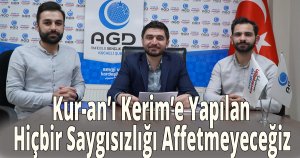 AGD, Kur-an’ı Kerim’e Yapılan Hiçbir Saygısızlığı Affetmeyeceğiz 