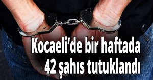 Kocaeli’de bir haftada 42 şahıs tutuklandı