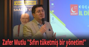 Zafer Mutlu ''Sıfırı tüketmiş bir yönetim!''
