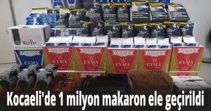 Kocaeli'de 1 milyon makaron ele geçirildi