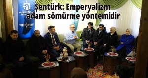 Şentürk: Emperyalizm adam sömürme yöntemidir