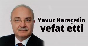  Yavuz Karaçetin vefat etti
