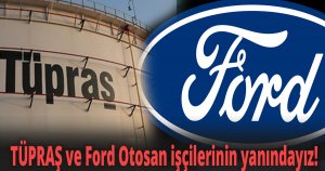 TÜPRAŞ ve Ford Otosan işçilerinin yanındayız!