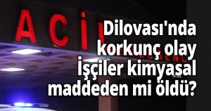 İşçiler kimyasal maddeden mi öldü