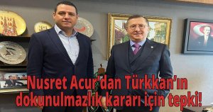 Nusret Acur’dan Türkkan’ın dokunulmazlık kararı için tepki!