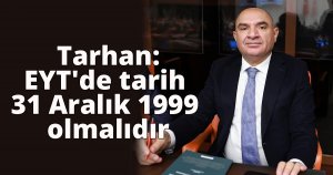 Tarhan:EYT'de tarih 31 Aralık 1999 olmalıdır