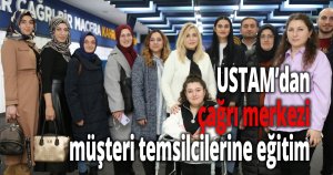 USTAM’dan çağrı merkezi müşteri temsilcilerine eğitim