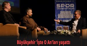 Büyükşehir 'İşte O An'ları yaşattı