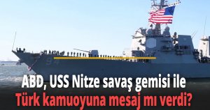 ABD, USS Nitze savaş gemisi ile Türk kamuoyuna mesaj mı verdi?