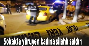 Sokakta yürüyen kadına silahlı saldırı