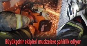 Büyükşehir ekipleri mucizelere şahitlik ediyor
