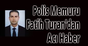 Polis Memuru Fatih Turan'dan Acı Haber