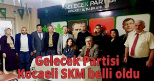 Gelecek Partisi Kocaeli SKM belli oldu