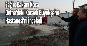 Sağlık Bakanı Koca, Defne’deki Kocaeli Büyükşehir Hastanesi’ni inceledi