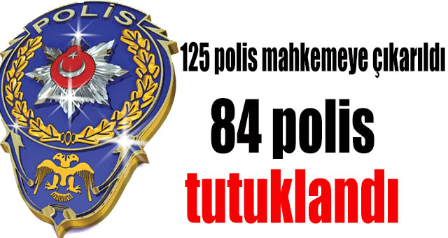 125 polis mahkemeye çıkarıldı