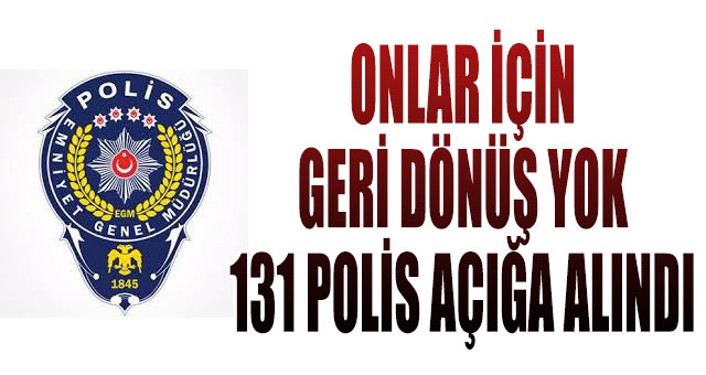 131 Polis  FETÖ'den açığa alındı