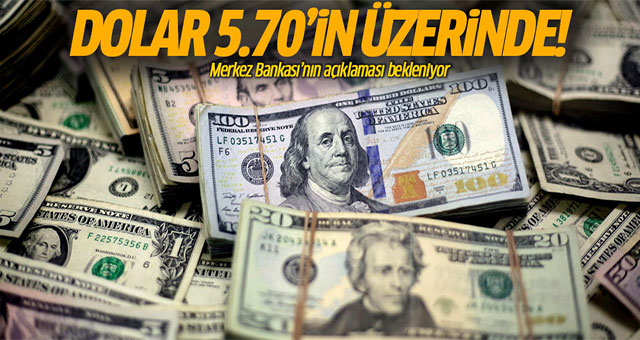 Dolar 5.70'in üzerinde! 