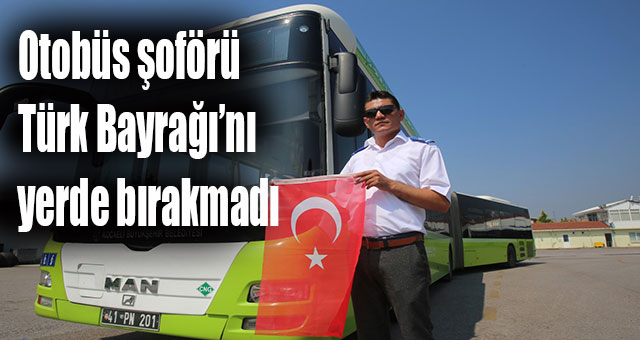 Otobüs şoförü, Türk Bayrağı’nı yerde bırakmadı