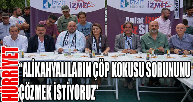  HÜRRİYET: “ALİKAHYALILARIN ÇÖP KOKUSU SORUNUNU ÇÖZMEK İSTİYORUZ”