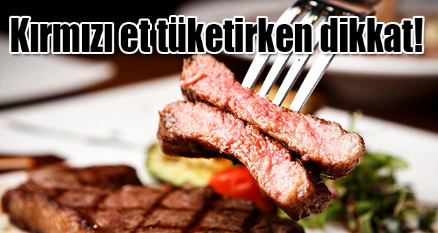 Kırmızı et tüketirken dikkat!