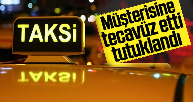 Taksici, aracına binen kadına tecavüz iddiası ile tutuklandı