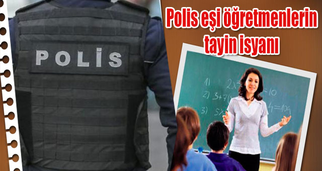Polis eşi öğretmenlerin tayin isyanı