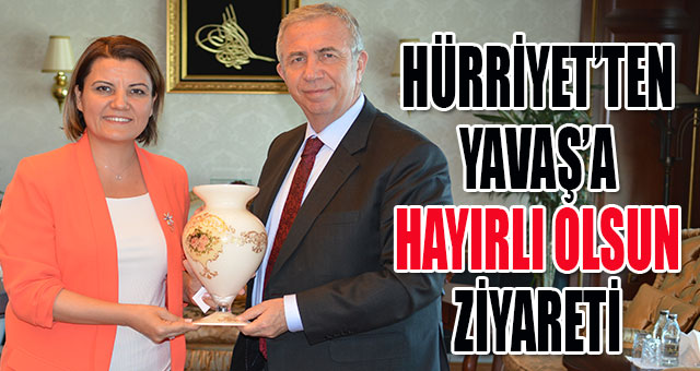 HÜRRİYET’TEN YAVAŞ’A HAYIRLI OLSUN ZİYARETİ