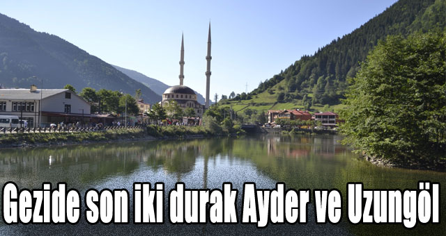 Gezide son iki durak Ayder ve Uzungöl