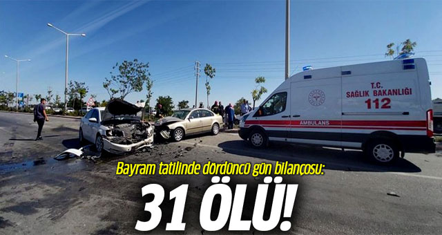 Bayram tatilinde dördüncü gün bilançosu: 31 ölü