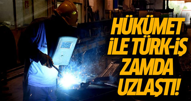 Hükümet ile Türk-İş uzlaştı