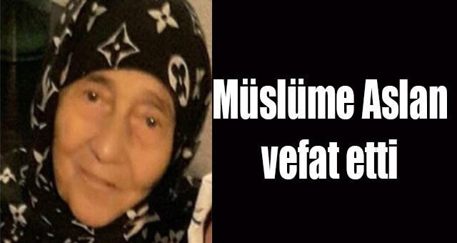 Müslüme Aslan vefat etti