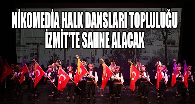 NİKOMEDİA HALK DANSLARI TOPLULUĞU İZMİT’TE SAHNE ALACAK