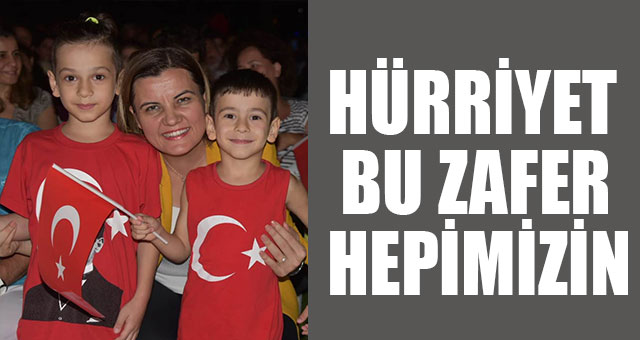 HÜRRİYET, BU ZAFER HEPİMİZİN