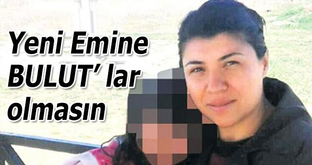 Yeni Emine BULUT’ lar olmasın
