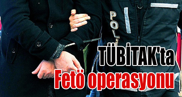 TÜBİTAK'ta Fetö operasyonu
