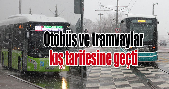 Otobüs ve tramvaylar kış tarifesine geçti