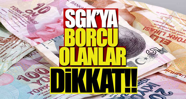SGK'ya borcu olanlar dikkat! 