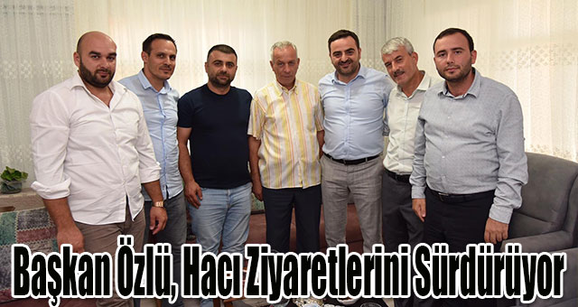 Başkan Özlü, Hacı Ziyaretlerini Sürdürüyor