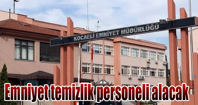Emniyet temizlik personeli alacak